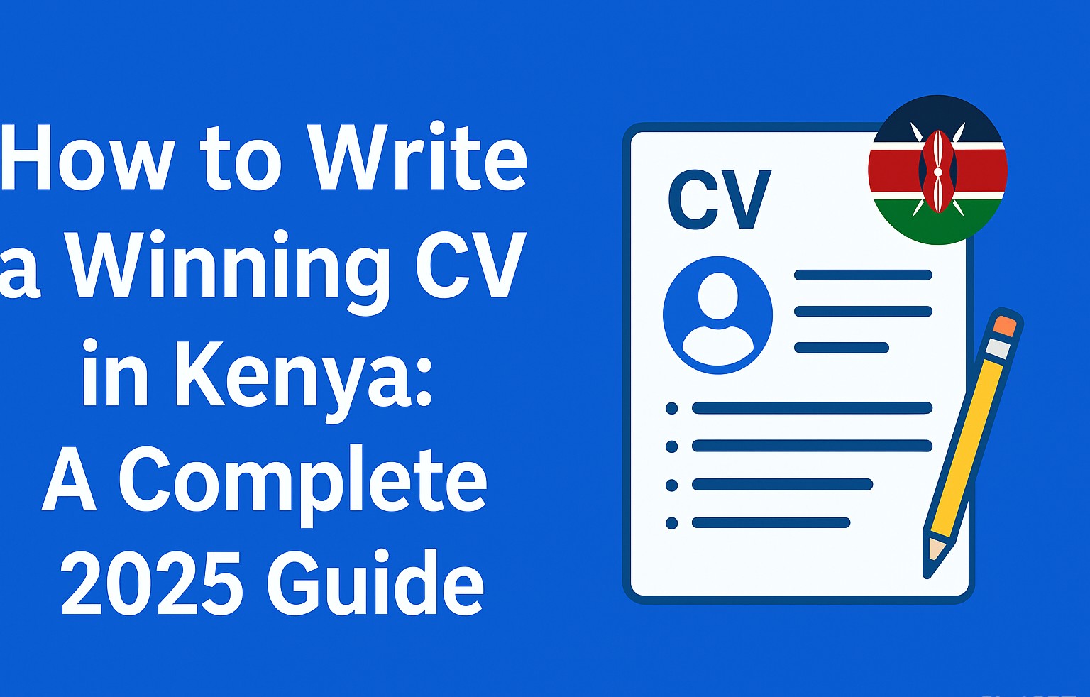 How to Write a Winning CV in Kenya: A Complete 2025 Guide