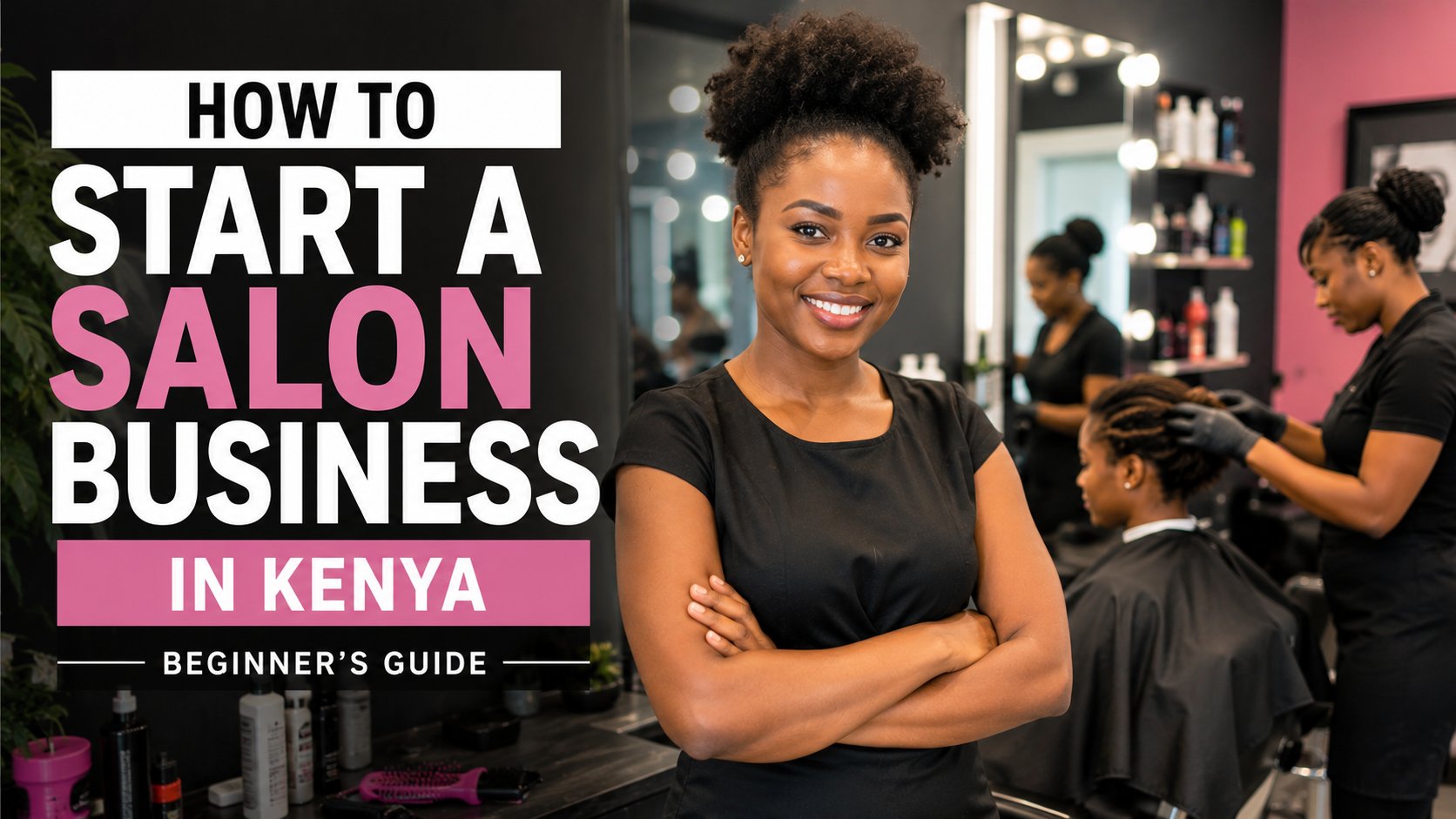 How to Start a Salon Business in Kenya: Beginner’s Guide